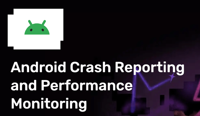 Android Crash Reporting and Performance Monitoring