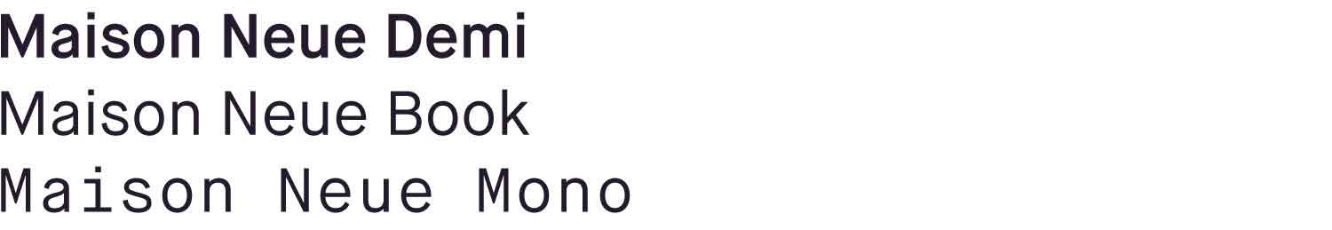 Examples of three typefaces: Maison Neue Demi, Book, and Mono